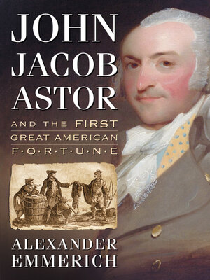 cover image of John Jacob Astor and the First Great American Fortune